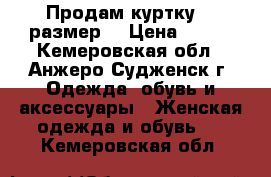 Продам куртку 46 размер. › Цена ­ 300 - Кемеровская обл., Анжеро-Судженск г. Одежда, обувь и аксессуары » Женская одежда и обувь   . Кемеровская обл.